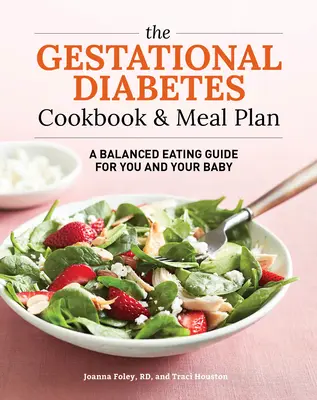 The Gestational Diabetes Cookbook & Meal Plan (Kuchařka a jídelníček pro těhotnou diabetičku): Vyvážený průvodce stravováním pro vás a vaše dítě - The Gestational Diabetes Cookbook & Meal Plan: A Balanced Eating Guide for You and Your Baby