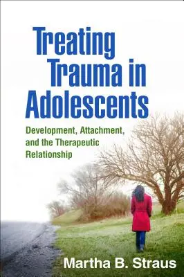Léčba traumat u dospívajících: Vývoj, připoutání a terapeutický vztah - Treating Trauma in Adolescents: Development, Attachment, and the Therapeutic Relationship