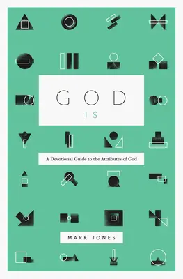 Bůh je: Devocionální průvodce Božími vlastnostmi - God Is: A Devotional Guide to the Attributes of God