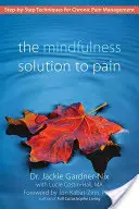 The Mindfulness Solution to Pain: Step-by-Step Techniques for Chronic Pain Management (Všímavostní řešení bolesti: techniky krok za krokem pro zvládání chronické bolesti) - The Mindfulness Solution to Pain: Step-By-Step Techniques for Chronic Pain Management