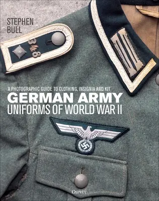 Uniformy německé armády za druhé světové války: Válka v Německu: fotografický průvodce oděvem, insigniemi a výstrojí - German Army Uniforms of World War II: A Photographic Guide to Clothing, Insignia and Kit