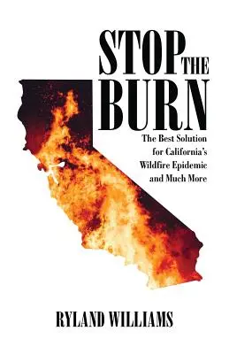 Zastavte hoření: nejlepší řešení epidemie kalifornských požárů a mnoho dalšího - Stop The Burn: The Best Solution for California's Wild Fire Epidemic and Much More
