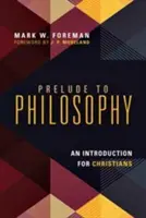 Prelude to Philosophy: Úvod do filozofie pro křesťany - Prelude to Philosophy: An Introduction for Christians