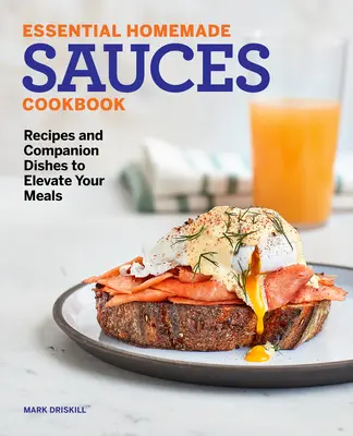 Kuchařka základních domácích omáček: Kuchařka: Recepty a doprovodné pokrmy, které pozvednou vaše jídla - Essential Homemade Sauces Cookbook: Recipes and Companion Dishes to Elevate Your Meals