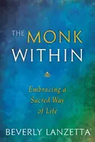 Mnich uvnitř: Mniši a mnišky: Přijmout posvátný způsob života - The Monk Within: Embracing a Sacred Way of Life