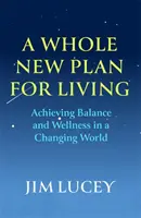 Úplně nový plán pro život - Dosažení rovnováhy a pohody v měnícím se světě - Whole New Plan for Living - Achieving Balance and Wellness in a Changing World