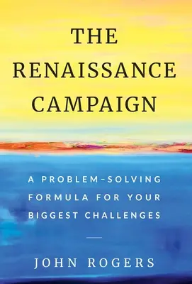 Renesanční kampaň: Knížka: Vzorec pro řešení největších problémů - The Renaissance Campaign: A Problem-Solving Formula for Your Biggest Challenges