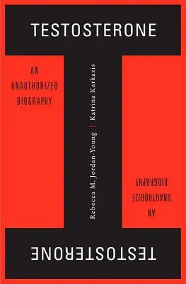 Testosteron: Neautorizovaný životopis - Testosterone: An Unauthorized Biography