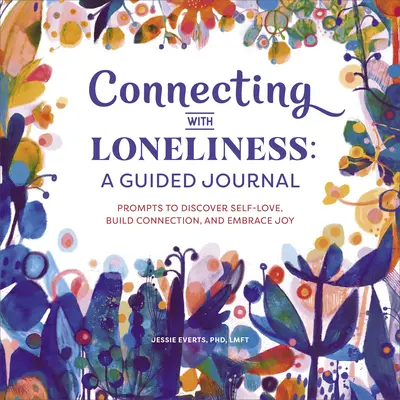 Spojení s osamělostí: Deník s průvodcem: Deník: podněty k objevování lásky k sobě samému, navazování vztahů a přijímání radosti - Connecting with Loneliness: A Guided Journal: Prompts to Discover Self-Love, Build Connection, and Embrace Joy