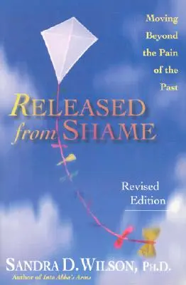 Osvobození od studu: Překonejte bolest z minulosti. - Released from Shame: Moving Beyond the Pain of the Past