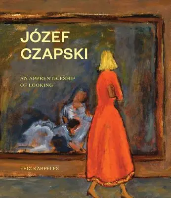 Jzef Czapski: Čapski: Učednictví pohledu - Jzef Czapski: An Apprenticeship of Looking