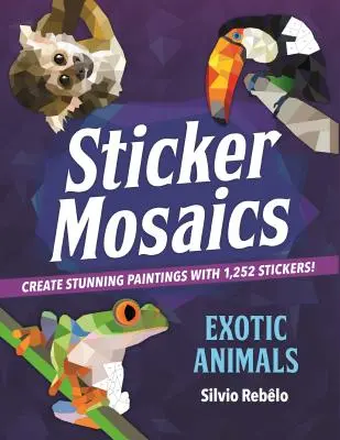 Samolepková mozaika: Exotická zvířata: Samolepky: Exotická zvířata: Vytvořte si ohromující obrazy s 1 252 samolepkami! - Sticker Mosaics: Exotic Animals: Create Stunning Paintings with 1,252 Stickers!