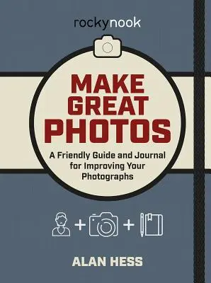 Vytvářejte skvělé fotografie: Přátelský průvodce pro zlepšení vašich fotografií - Make Great Photos: A Friendly Guide for Improving Your Photographs