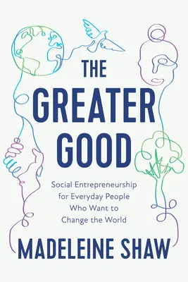 Větší dobro: Vydejte se na cestu k většímu dobru: Sociální podnikání pro obyčejné lidi, kteří chtějí změnit svět - The Greater Good: Social Entrepreneurship for Everyday People Who Want to Change the World