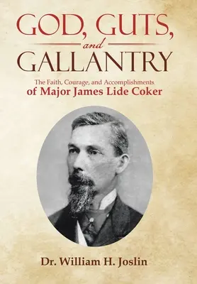 Bůh, odvaha a statečnost: James Lide Coker: Víra, odvaha a úspěchy majora Jamese Lide Cokera - God, Guts, and Gallantry: The Faith, Courage, and Accomplishments of Major James Lide Coker