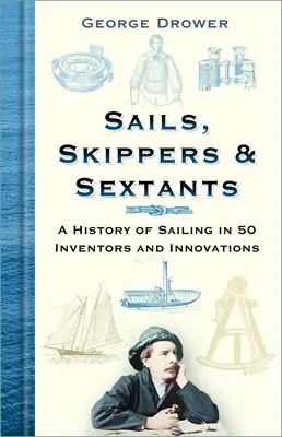 Plachty, kapitáni a sextanty: Dějiny plachtění v 50 vynálezcích a inovacích - Sails, Skippers & Sextants: A History of Sailing in 50 Inventors and Innovations