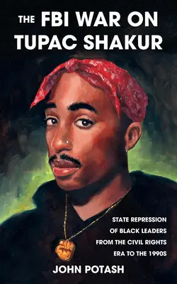 Válka FBI proti Tupacu Shakurovi: Státní represe proti černošským vůdcům od éry občanských práv do 90. let 20. století - The FBI War on Tupac Shakur: The State Repression of Black Leaders from the Civil Rights Era to the 1990s