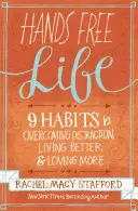 Život bez rukou: Devět návyků, jak překonat rozptýlení, žít lépe a milovat více - Hands Free Life: Nine Habits for Overcoming Distraction, Living Better, and Loving More