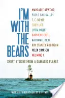 Jsem s medvědy: Krátké příběhy z poškozené planety - I'm with the Bears: Short Stories from a Damaged Planet
