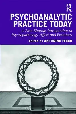 Psychoanalytická praxe dnes: Post-bionický úvod do psychopatologie, afektů a emocí - Psychoanalytic Practice Today: A Post-Bionian Introduction to Psychopathology, Affect and Emotions