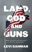 Země, Bůh a zbraně: osadnický kolonialismus a maskulinita v srdci Ameriky - Land, God, and Guns: Settler Colonialism and Masculinity in the American Heartland