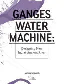 Vodní stroj Gangy: Projektování nové starobylé indické řeky - Ganges Water Machine: Designing New India's Ancient River