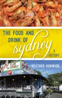 Jídlo a pití v Sydney: Dějiny města Sydney - The Food and Drink of Sydney: A History