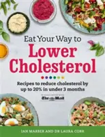 Jezte svou cestu ke snížení cholesterolu: Recepty na snížení cholesterolu až o 20 % za méně než 3 měsíce - Eat Your Way to Lower Cholesterol: Recipes to Reduce Cholesterol by Up to 20% in Under 3 Months