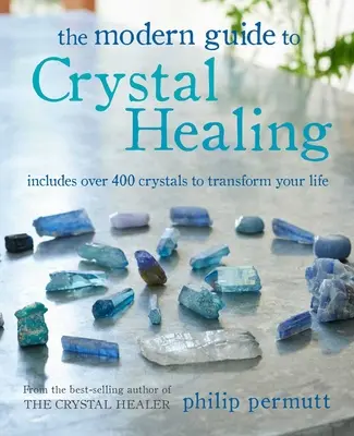 Moderní průvodce léčením křišťály: Obsahuje více než 400 krystalů, které promění váš život. - The Modern Guide to Crystal Healing: Includes Over 400 Crystals to Transform Your Life