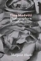 Tina Modotti: fotografka a revolucionářka - Tina Modotti: Photographer & Revolutionary