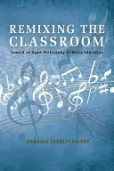 Remixing the Classroom: K otevřené filozofii hudební výchovy - Remixing the Classroom: Toward an Open Philosophy of Music Education