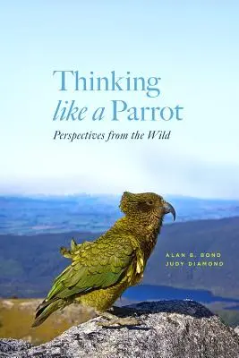 Myslet jako papoušek: Jak se chovat jako papoušek: pohledy z volné přírody - Thinking Like a Parrot: Perspectives from the Wild