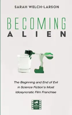 Stát se Vetřelcem: Počátek a konec zla v nejidylickyji pojaté filmové sérii science fiction - Becoming Alien: The Beginning and End of Evil in Science Fiction's Most Idiosyncratic Film Franchise