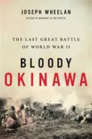 Krvavá Okinawa: Poslední velká bitva druhé světové války - Bloody Okinawa: The Last Great Battle of World War II