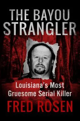 Škrtič ze zálivu: Nejhrozivější sériový vrah v Louisianě: Bouyou Bayer: nejhorší sériový vrah v Louisianě - The Bayou Strangler: Louisiana's Most Gruesome Serial Killer