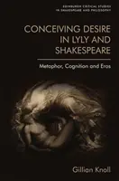 Pojetí touhy u Lylyho a Shakespeara: Metafora, poznání a eros v Shakespearovi a jeho díle. - Conceiving Desire in Lyly and Shakespeare: Metaphor, Cognition and Eros