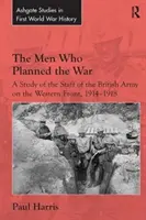Muži, kteří plánovali válku: Studie o štábu britské armády na západní frontě v letech 1914-1918 - The Men Who Planned the War: A Study of the Staff of the British Army on the Western Front, 1914-1918