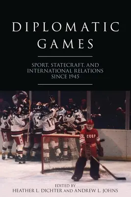 Diplomatické hry: Sport, státnické umění a mezinárodní vztahy od roku 1945 - Diplomatic Games: Sport, Statecraft, and International Relations Since 1945