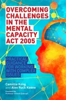 Překonávání problémů v zákoně o duševní způsobilosti z roku 2005: Praktický návod pro práci se složitými problémy - Overcoming Challenges in the Mental Capacity ACT 2005: Practical Guidance for Working with Complex Issues