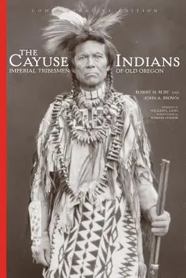 Indiáni kmene Cayuse: Císařští kmenoví příslušníci starého Oregonu Pamětní vydání - The Cayuse Indians: Imperial Tribesmen of Old Oregon Commemorative Edition