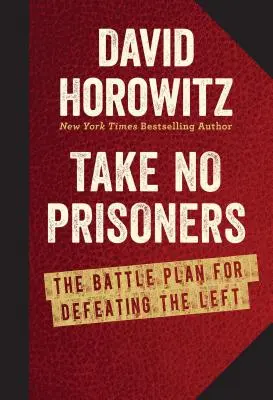 Neberte zajatce: Bitevní plán, jak porazit levici - Take No Prisoners: The Battle Plan for Defeating the Left