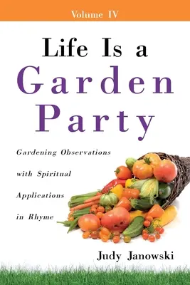 Život je zahradní slavnost: Zahradnické postřehy s duchovními aplikacemi v rýmech - Life Is a Garden Party: Gardening Observations with Spiritual Applications in Rhyme