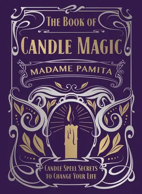 Kniha magie svíček: Tajemství kouzel se svíčkami, která změní váš život - The Book of Candle Magic: Candle Spell Secrets to Change Your Life