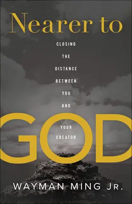 Blíže k Bohu: Přibližte se blíže k Bohu: Překonání vzdálenosti mezi vámi a vaším Stvořitelem - Nearer to God: Closing the Distance Between You and Your Creator