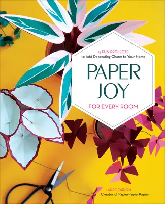 Papírová radost pro každou místnost: 15 zábavných projektů, které dodají vašemu domovu dekorativní kouzlo - Paper Joy for Every Room: 15 Fun Projects to Add Decorating Charm to Your Home