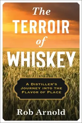 The Terroir of Whiskey: Cesta destilatéra za chutí místa - The Terroir of Whiskey: A Distiller's Journey Into the Flavor of Place