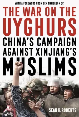 Válka proti Ujgurům: Válka proti Ujgurům: Čínská kampaň proti muslimům v Sin-ťiangu - The War on the Uyghurs: China's Campaign Against Xinjiang's Muslims