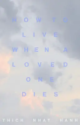 Jak žít, když zemře milovaná osoba: Uzdravující meditace pro případ zármutku a ztráty blízké osoby - How to Live When a Loved One Dies: Healing Meditations for Grief and Loss
