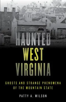 Strašidelná Západní Virginie: Strašidla a podivné jevy horského státu - Haunted West Virginia: Ghosts and Strange Phenomena of the Mountain State