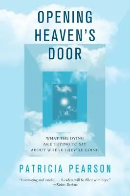 Otevírání nebeských dveří: Co se umírající snaží říct o tom, kam jdou - Opening Heaven's Door: What the Dying Are Trying to Say about Where They're Going